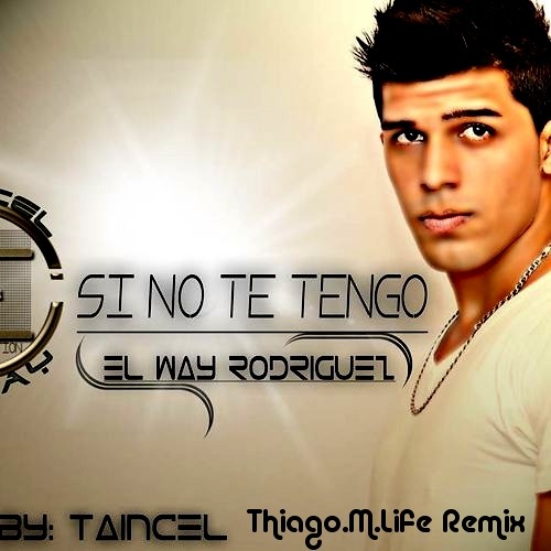 El Way Ft Taincel "Si No Te Tengo" (Thiago.M.Life Remix) *SUPPORT BY: Taincel*