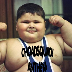 CHOADSQUAD = CHOADSQUAD ANTHEM