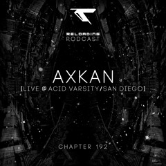 //Reloading-Podcast//-Chapt.192-Axkan (Live @ Acid Varsity/San Diego)