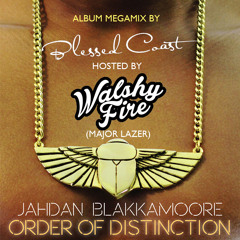 Jahdan Blakkamoore - Order of DIstinction MEGAMIX - by Blessed Coast  & Walshy Fire