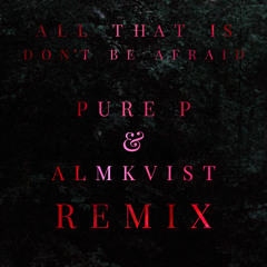 All That Is - Don´t Be Afraid (Pure P & Almkvist Remix)