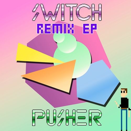 PUSHER - Switch (Geek Boy Remix)