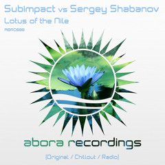 Subimpact vs Sergey Shabanov - Lotus Of The Nile (Sergey Shabanov Chillout Mix) [Abora Recordings]