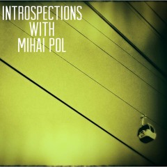 Introspections with Mihai Pol