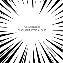 I Am Ampersand - I THOUGHT I WAS ALONE (RE WORKED)featuring Alyson Hambalek