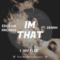 Im That - Edge Da Prodigy Ft. Denni$ & Jay Flee