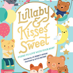 Selections from LULLABY & KISSES SWEET, Poems selected by Lee Bennett Hopkins (read by Irene Latham)