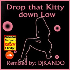 DROP THE KITTY DOWN LOW HOT...