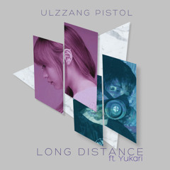 Ulzzang Pistol- LONG DISTANCE (ft. Yukari)
