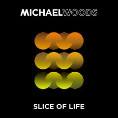 Michael Woods - Slice Of Life [OUT NOW]