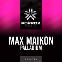 Max Maikon - Palladium [Pop Rox Muzik] OUT NOW!!!