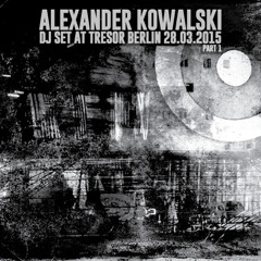 Alexander Kowalski - DJ Set At Tresor Berlin 28.03.2015 Part 1