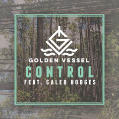 Golden Vessel - Control (ft. Caleb Hodges)