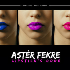 Astèr Fekre - Lipstick's Gone (Written/Prod. by Joveek Murphy)