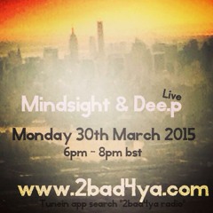Mindsight and Dee.P live on 2bad4ya radio 30th March 2015