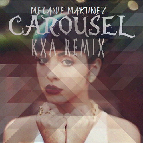 Stream Melanie Martinez - Carousel (KXA Remix) By Ťяαρ Mΰsίc.