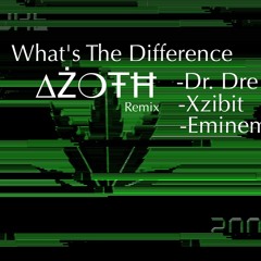 What's The Difference - Dr. Dre/Eminem/Xzibit (AZOTH remix)