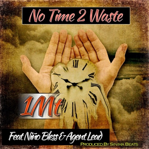 1Mt ft. Nino Bless & Agent Lead (of Team Alliance) - No Time 2 Waste **Prod. Sinima Beats**