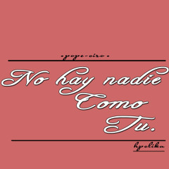 No Hay Nadie Como Tu- pope-ciro HPclika
