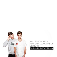 The Chainsmokers feat. Great Good Fine OK - Let You Go (Sasha PRimitive Remix)