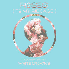 Roses (To My Rib Cage) - White Crowns EP 2015.