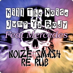Kill The Noise - Jump Ya Body (feat Mercedes) (Noize Smash Re Rub) Buy = Download
