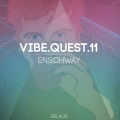 VIBE.QUEST.11 | ENSCHWAY