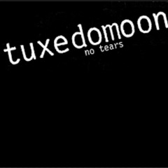 TUXEDO MOON- No Tears