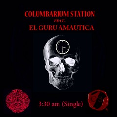 Columbarium Station Feat. El Gurú Amáutica - 3:30 Am
