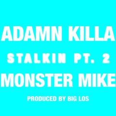 ADAMN KILLA X MONSTER MIKE - STALKIN PT. 2 (PRODUCED BY BIG LOS)