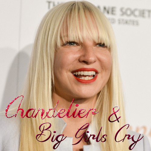 CHANDELIER & BIG GIRLS CRY - SIA