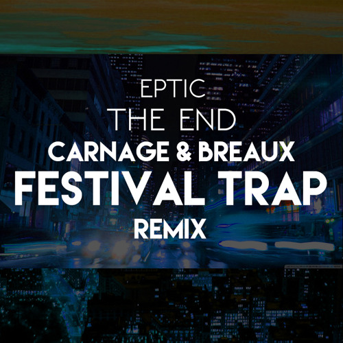 Eptic - The End (Carnage & Breaux Festival Trap Remix)[Click 'Buy' for FREE  DOWNLOAD] by Broet - Free download on ToneDen