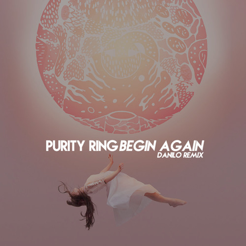 Stream Purity Ring - Begin Again (Danilo Remix) by officialdanilo | Listen  online for free on SoundCloud