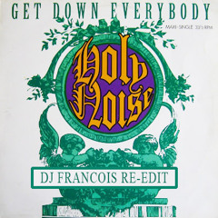 Holy Noise - Get Down Everybody (DJ Francois 2015 re-edit)