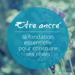 Etre ancré, la fondation pour créer ses rêves