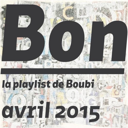 Bon - la playlist de Boubi / avril 2015