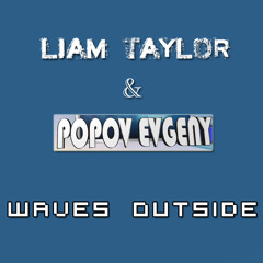 Liam Taylor & Popov Evgeniy - Waves Outside (LT version)