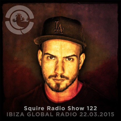 Squire Radio Show 122 - Ibiza Global Radio - 22/03/2015
