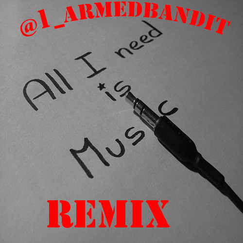 All I Need Remix by @1_Armed Bandit