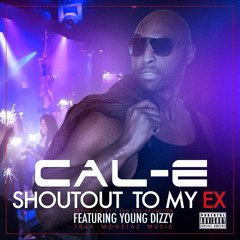 Cal-E - Shoutout To My Ex Feat. Young Dizzy