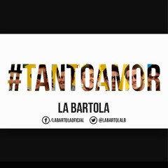 #La Bartola - Tanto Amor