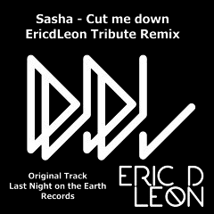 Sasha - Cut Me Down (EricdLeon Tribute Remix)