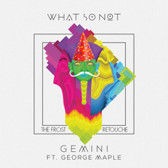 What So Not Feat George Maple - Gemini (The Frost ReTouche Mix)