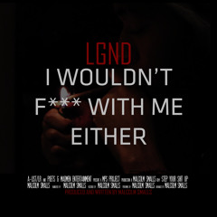 LGND - I Wouldn't F  K With Me Either (Produced By Malcolm Smalls)
