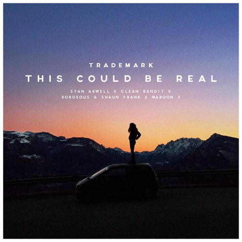 This Could Be Real (Stan Arwell X Clean Bandit X Borgeous & Shaun Frank X Maroon 5)