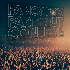 Fancy Fox - Party Out Control (Original Mix)