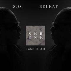Serene - Take It All ft. S.O. & Beleaf