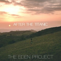 The Eden Project - After The Titanic