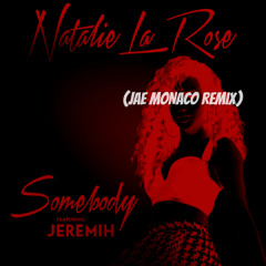 Natalie La Rose - Somebody Ft. Jeremih (Jae Monaco Remix)