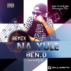 NA YULE (remix) Ben D Morestyle